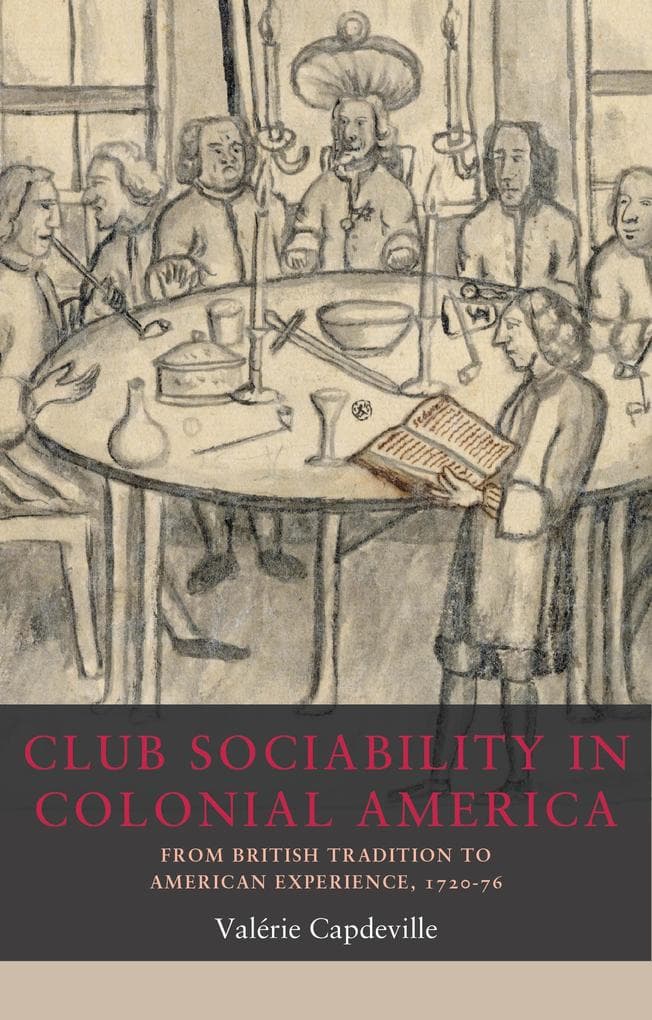 Club sociability in colonial America: From British tradition to American experience, 1720-76