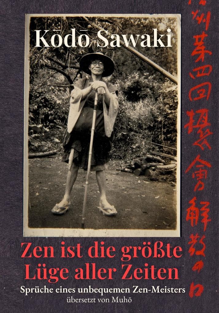 Zen ist die größte Lüge aller Zeiten: Sprüche eines unbequemen Zen-Meisters - aus dem Japanischen übersetzt von Muho