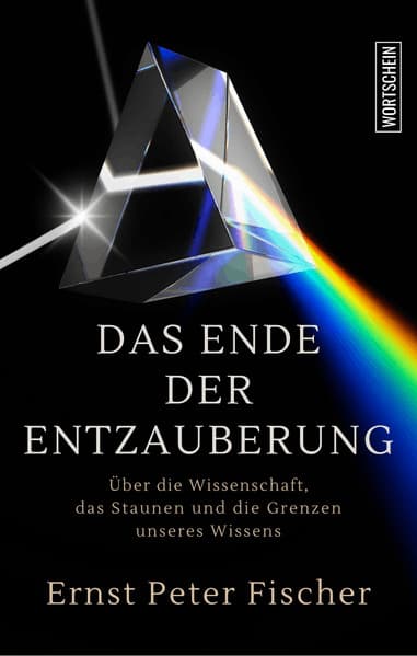 Das Ende der Entzauberung: Über die Wissenschaft, das Staunen und die Grenzen unseres Wissens