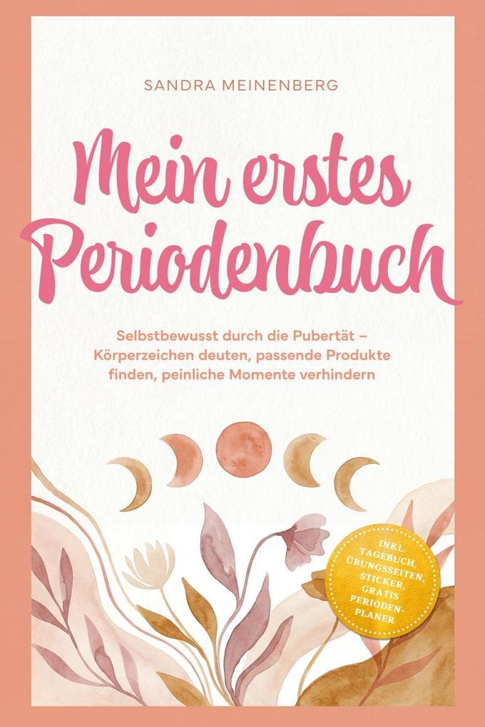 Mein erstes Periodenbuch: Selbstbewusst durch die Pubertät - Körperzeichen deuten, passende Produkte finden, peinliche Momente verhindern - inkl. Tagebuch, Übungsseiten, Sticker, gratis Periodenplaner