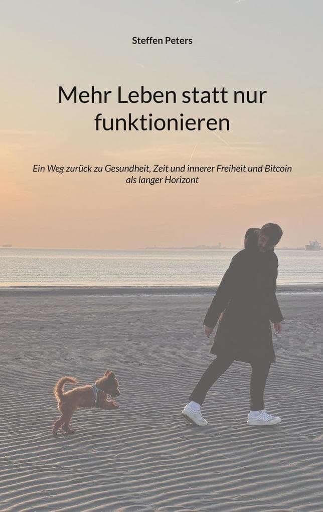 Mehr Leben statt nur funktionieren: Ein Weg zurück zu Gesundheit, Zeit und innerer Freiheit und Bitcoin als langer Horizont