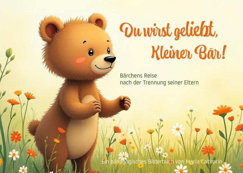 Du wirst geliebt, Kleiner Bär!: Bärchens Reise nach der Trennung seiner Eltern