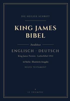 King-James-Bibel - Neues Testament englisch-deutsch, Vers für Vers (Illustriert): Zweisprachige Ausgabe Vers für Vers · Lutherbibel 1912 · 44 Originalstiche und Einführung auf Deutsch (German-English Side-by-Side KJV New Testament (Illustrated))