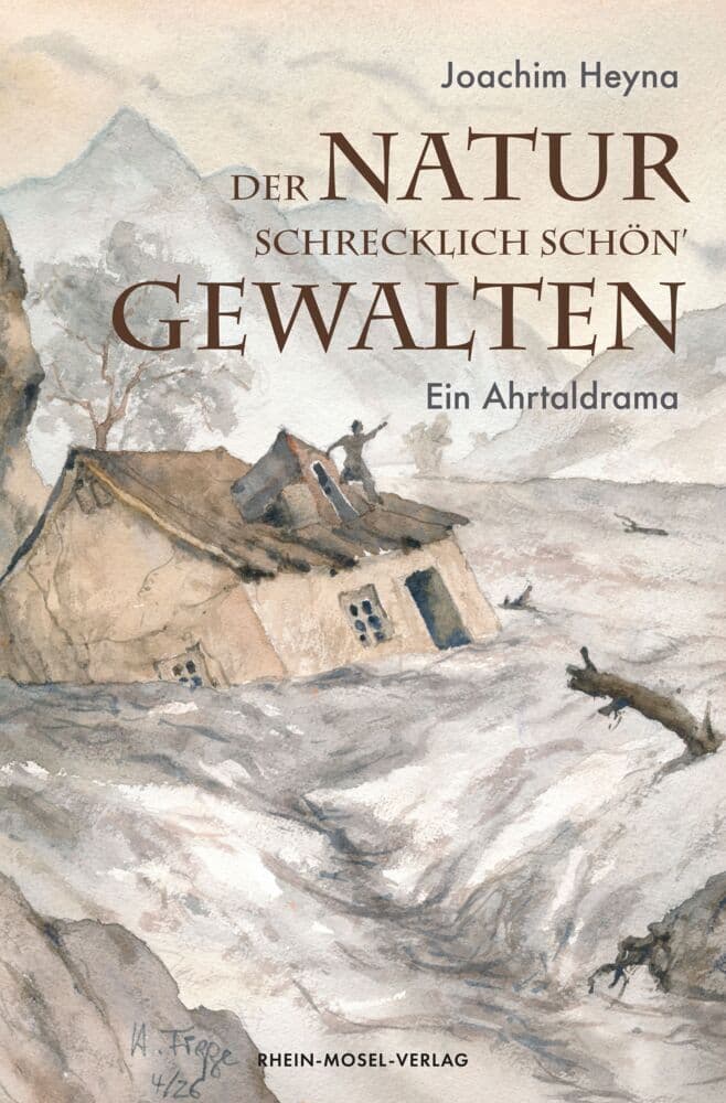 Der Natur schrecklich schön` Gewalten: Ein Ahrtaldrama