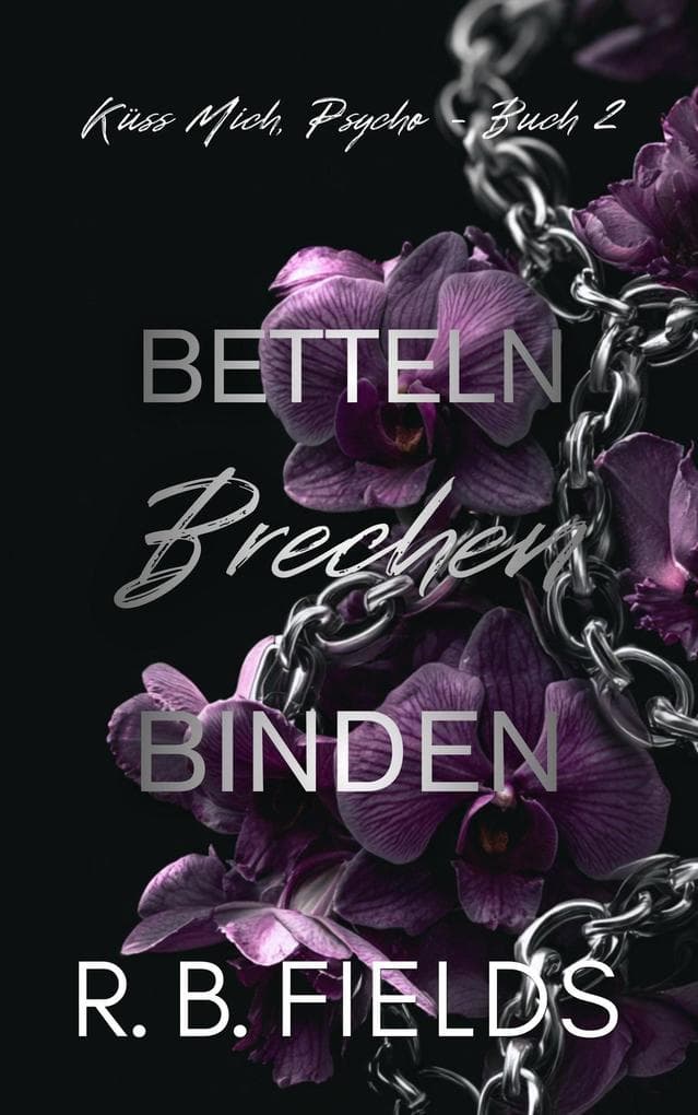 Betteln, Brechen, Binden: Küss Mich, Psycho (Buch 2): Küss Mich, Psycho, #2