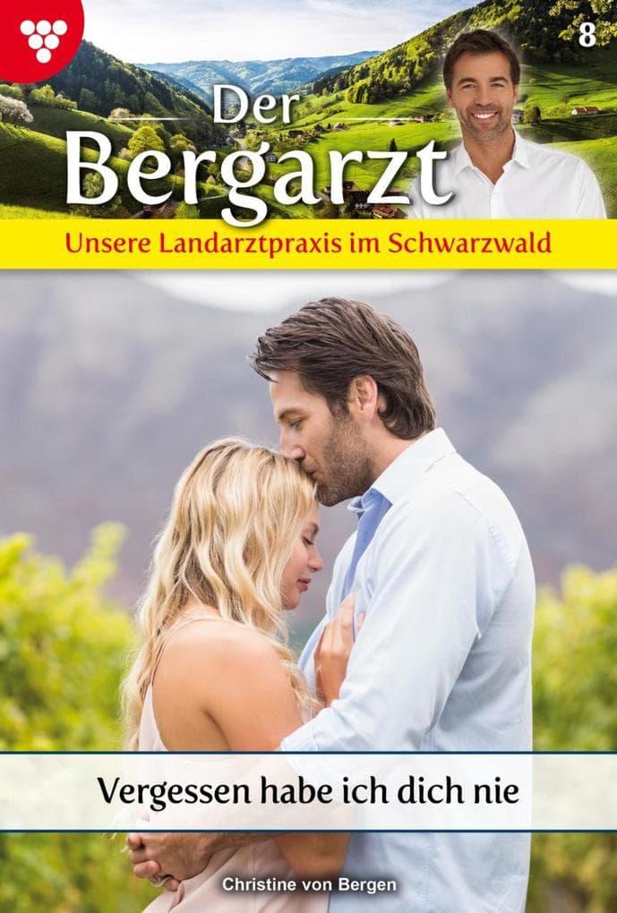 Vergessen habe ich dich nie: Der Bergarzt - Unsere Landarztpraxis im Schwarzwald 8 - Arztroman