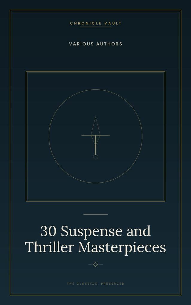 30 Suspense and Thriller Masterpieces: Thirty Tales of Danger, Espionage, and the Chase