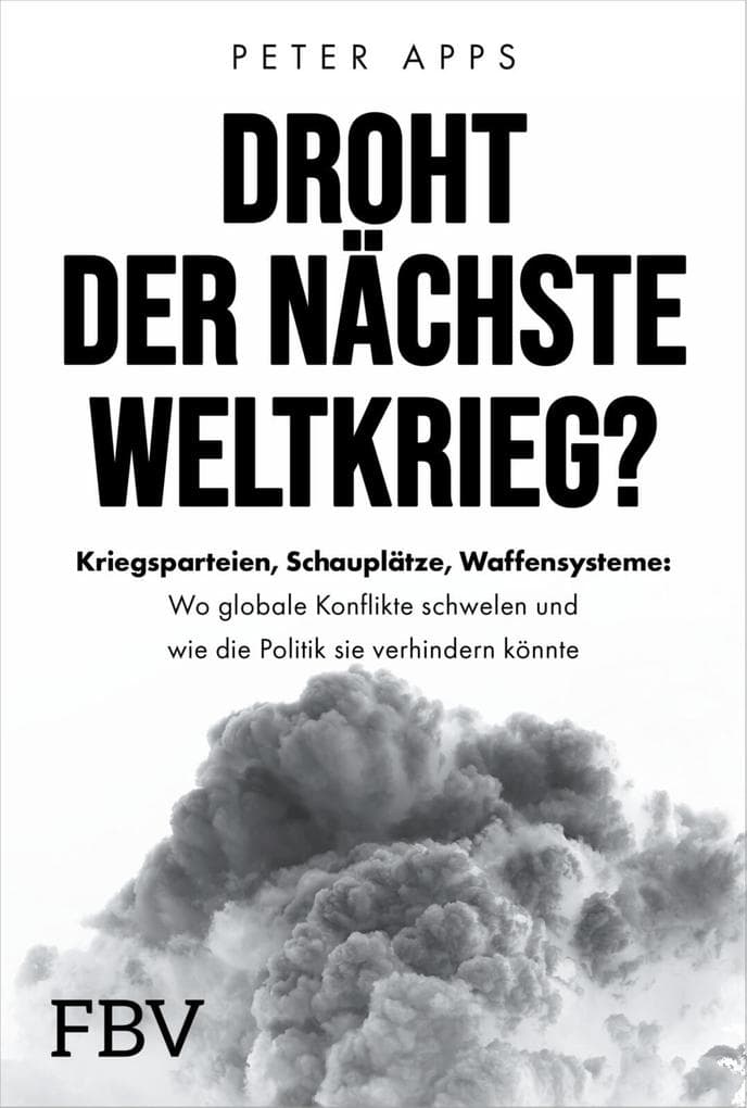 Droht der nächste Weltkrieg?: Kriegsparteien, Schauplätze, Waffensysteme - Wo globale Konflikte schwelen und wie die Politik sie verhindern kann | Ukraine, Taiwan, Iran