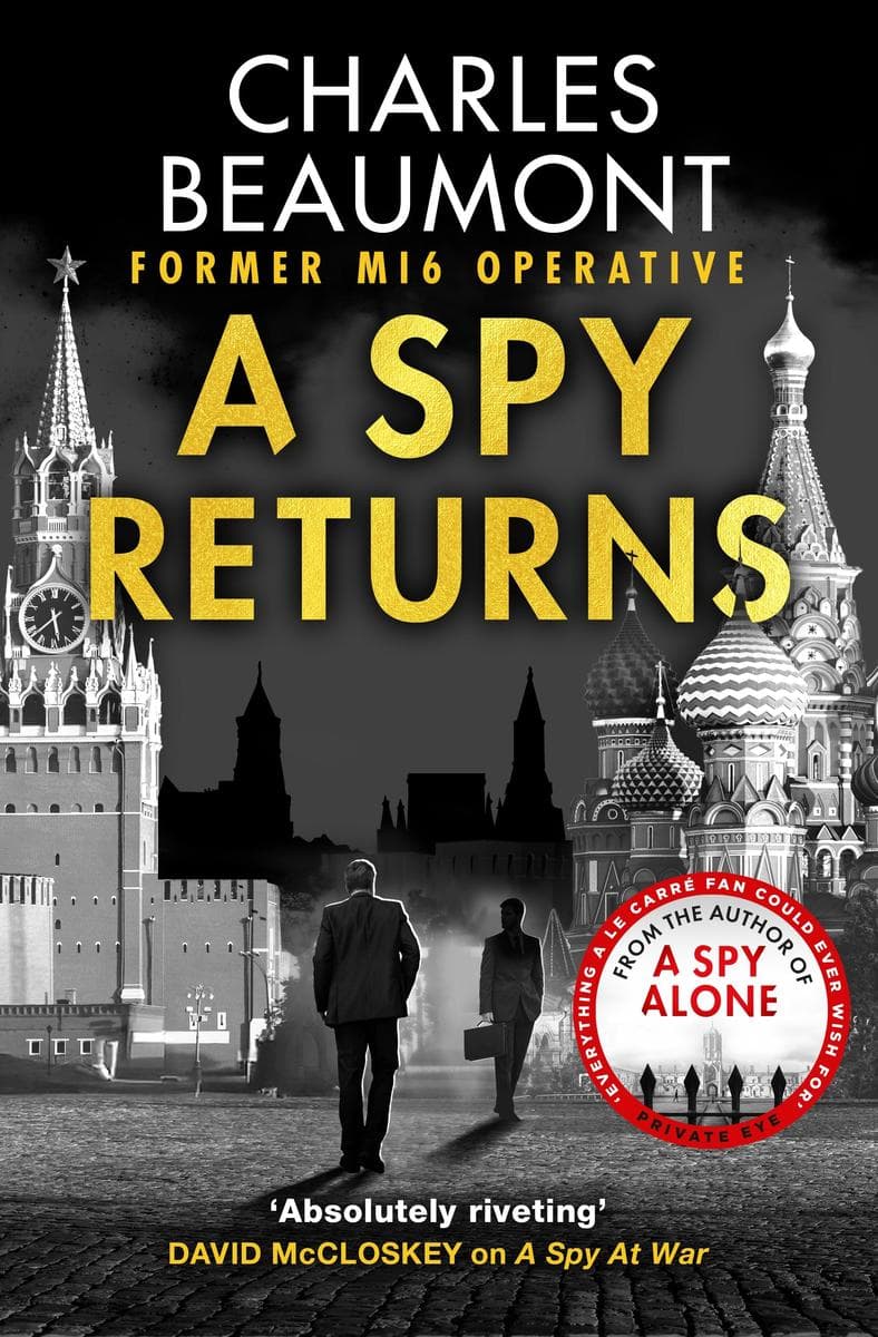 A Spy Returns: The electrifying espionage novel from the former spy and author of A SPY ALONE