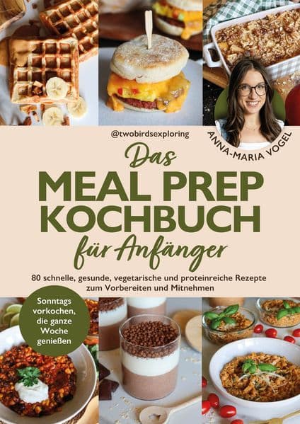 Das Meal Prep Kochbuch für Anfänger: 80 schnelle, gesunde, vegetarische und proteinreiche Rezepte zum Vorbereiten und Mitnehmen - Sonntags vorkochen, die ganze Woche genießen