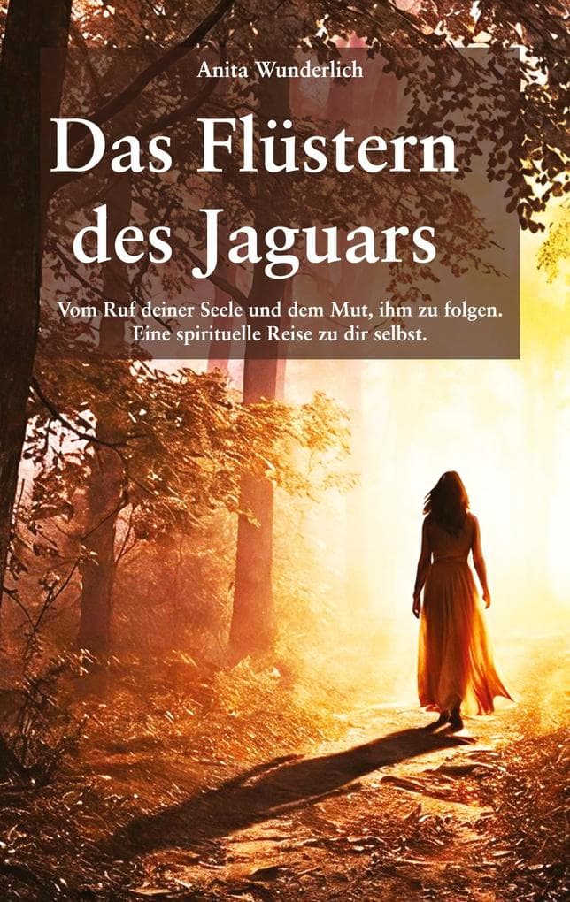 Das Flüstern des Jaguars: Vom Ruf deiner Seele und dem Mut, ihm zu folgen. Eine spirituelle Reise zu dir selbst.
