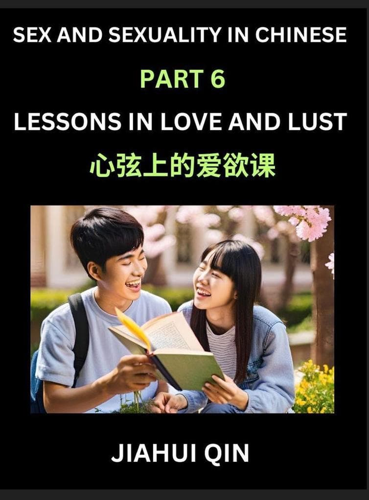 Chinese Romantic Stories & Essays on Sex and Sexuality (Part 6)- Self-learn Reading Chinese Romance, Sex Education, Love, Intimacy and Lust, Simple Lessons for Beginner Students of Mandarin Chinese, Easy Vocabulary, English, Pinyin, Simplified Characters,