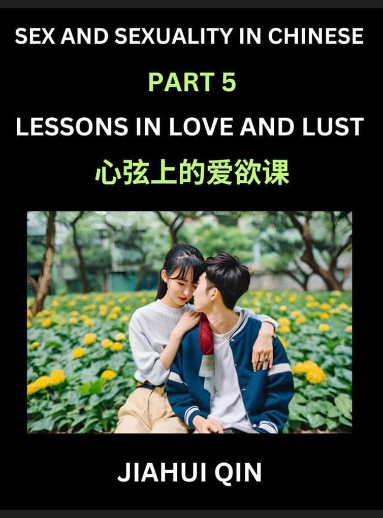Chinese Romantic Stories & Essays on Sex and Sexuality (Part 5)- Self-learn Reading Chinese Romance, Sex Education, Love, Intimacy and Lust, Simple Lessons for Beginner Students of Mandarin Chinese, Easy Vocabulary, English, Pinyin, Simplified Characters,