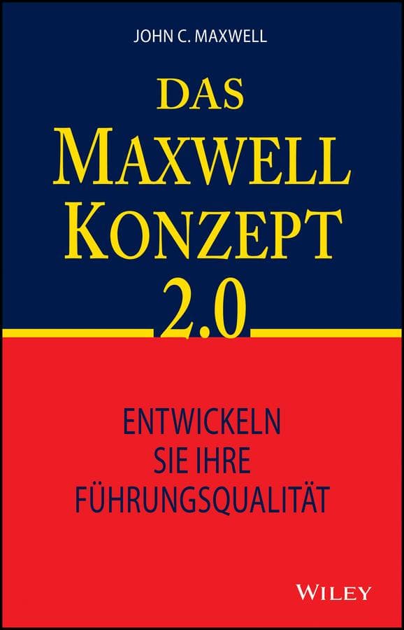 Das Maxwell-Konzept 2.0: Entwickeln Sie Ihre Führungsqualität