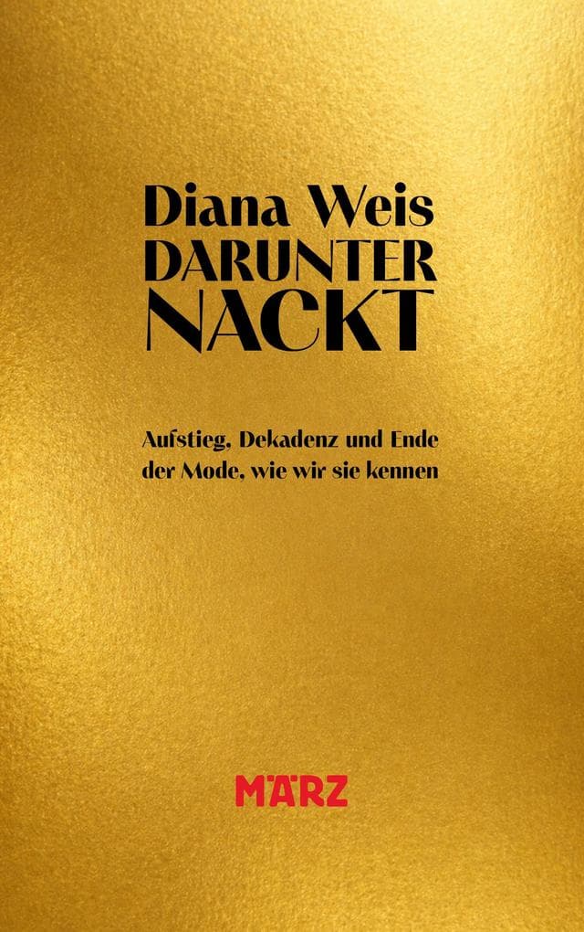 Darunter nackt: Aufstieg, Dekadenz und Ende der Mode, wie wir sie kennen