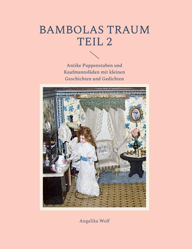 Bambolas Traum Teil 2: Antike Puppenstuben und Kaufmannsläden mit kleinen Geschichten und Gedichten