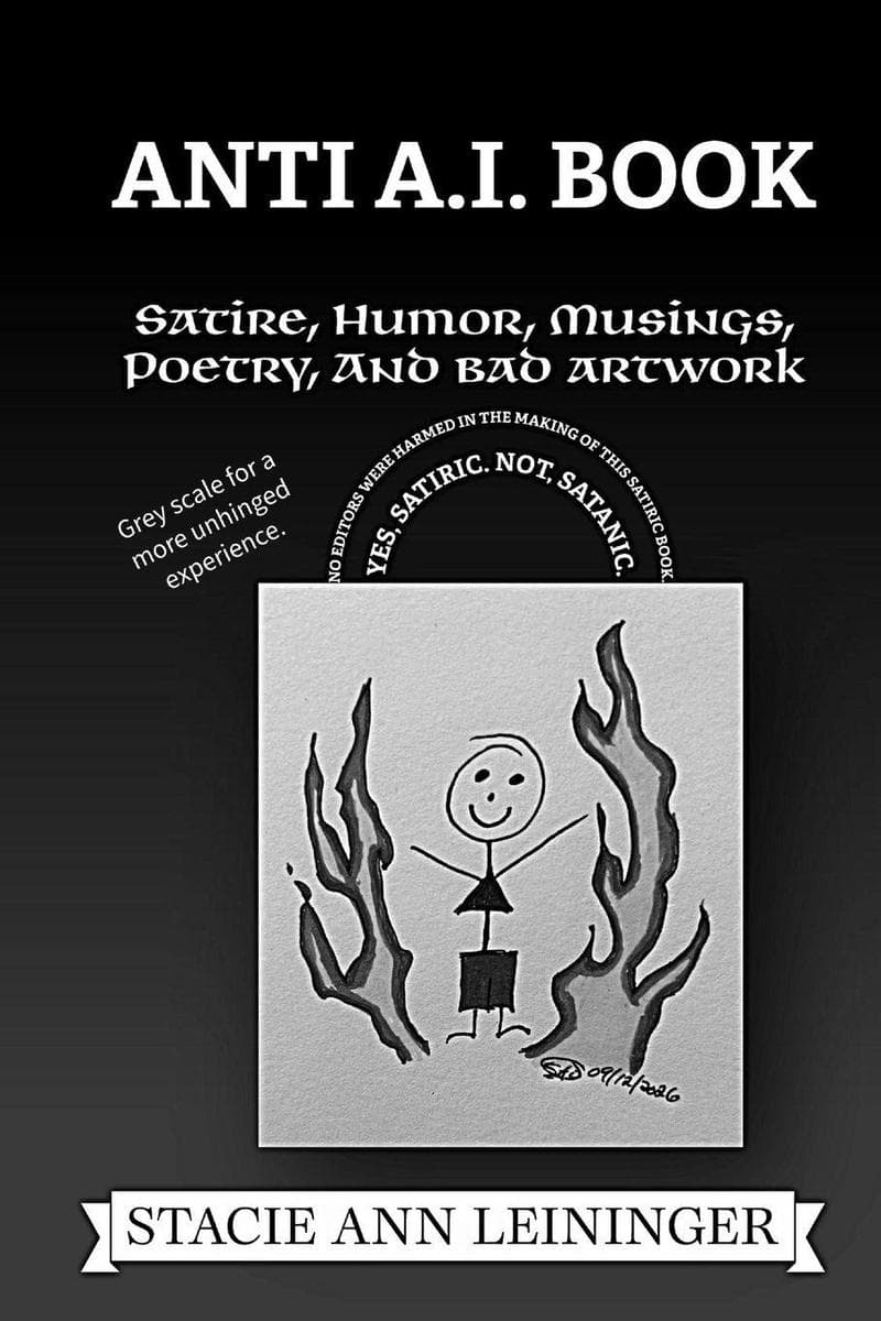 Anti AI Book Grey Scale Version for a More Unhinged Experience: Satire, Humor, Musings, Poetry and Bad Artwork