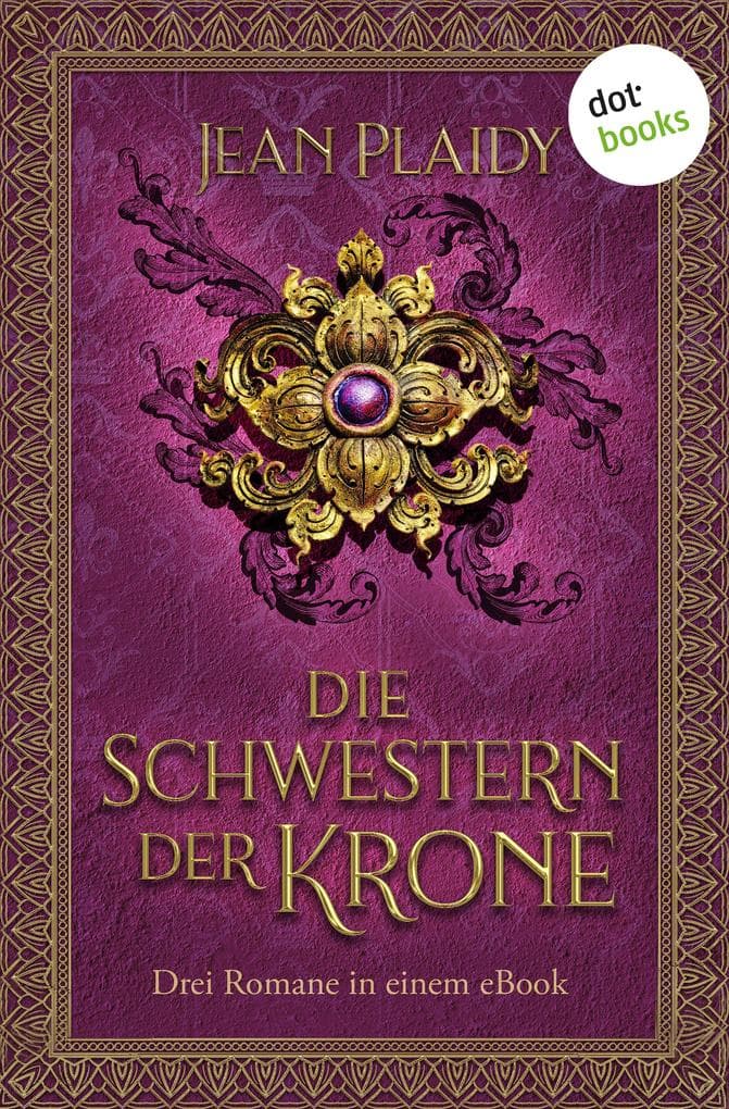 Die Schwestern der Krone: Drei Romane in einem eBook: »Im Schatten der Krone«, »Königreich des Herzens« & »Krone der Liebe«
