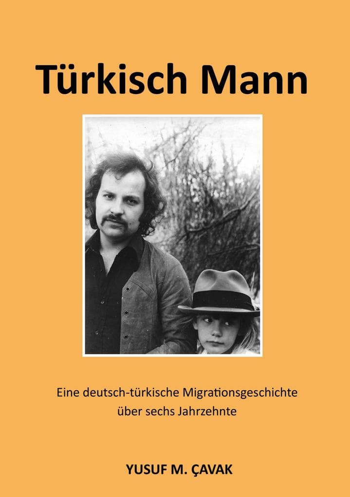 Türkisch Mann: Eine deutsch-türkische Migrationsgeschichte über sechs Jahrzehnte