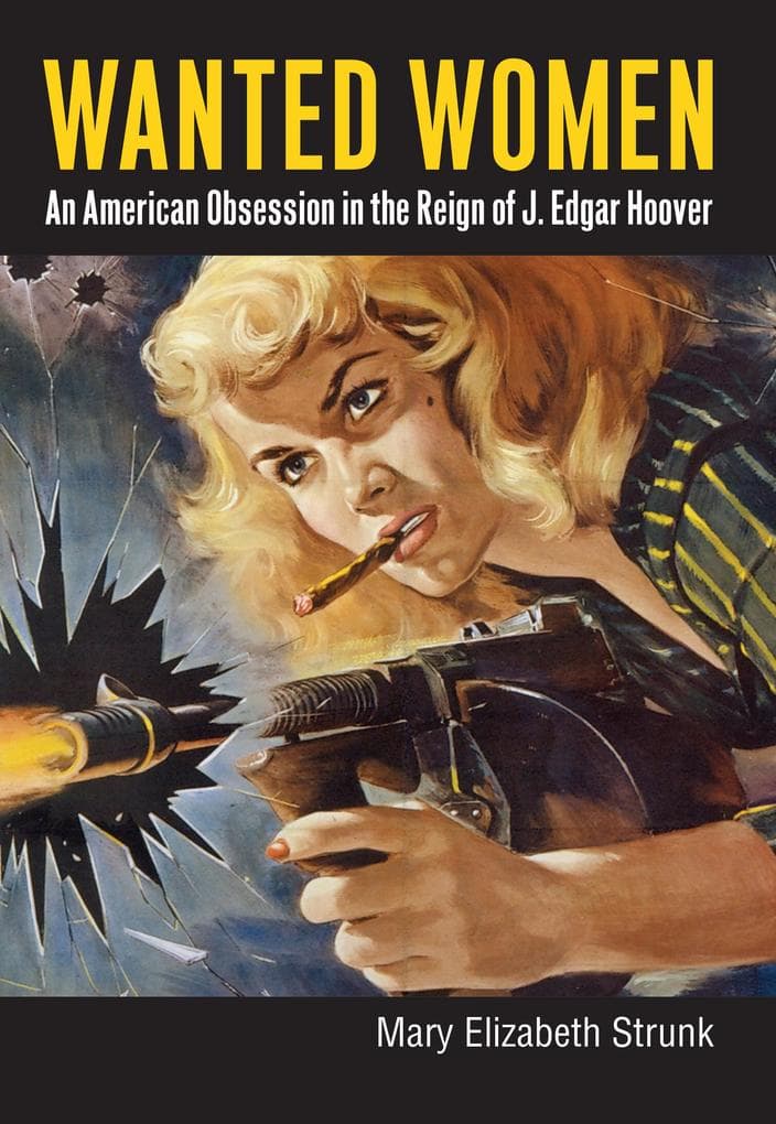 Wanted Women: An American Obsession in the Reign of J. Edgar Hoover