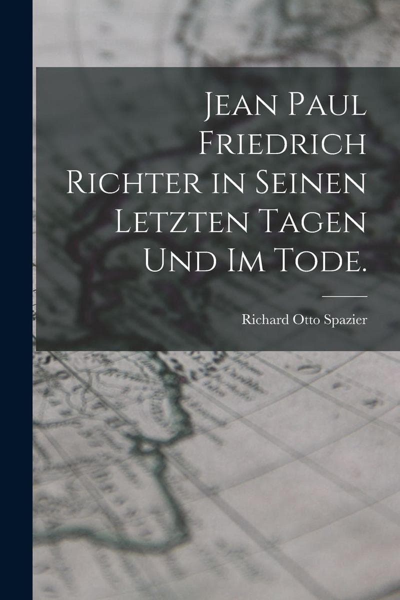 Jean Paul Friedrich Richter in seinen letzten Tagen und im Tode.