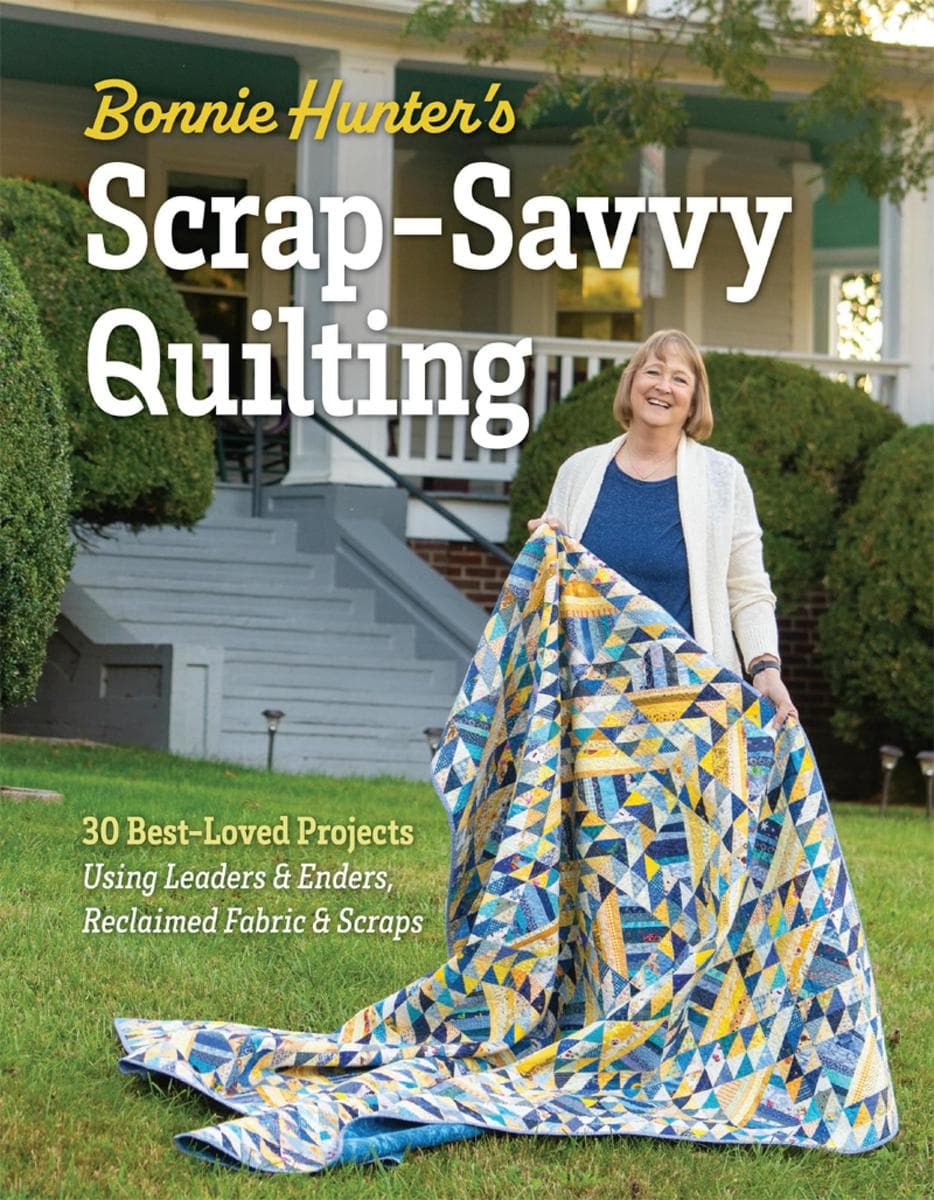 Bonnie Hunter's Scrap-Savvy Quilting: 30 Best-Loved Projects Using Leaders & Enders, Reclaimed Fabric & Scraps
