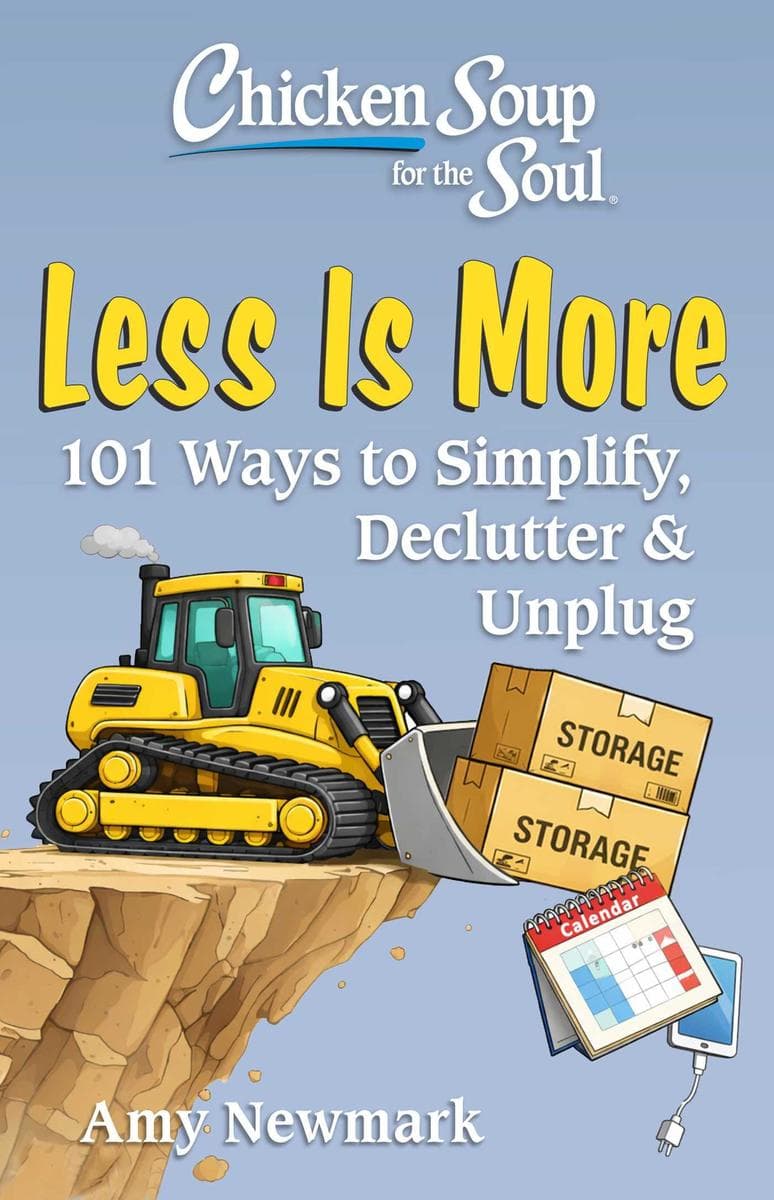 Chicken Soup for the Soul: Less Is More: 101 Ways to Simplify, Declutter, & Unplug