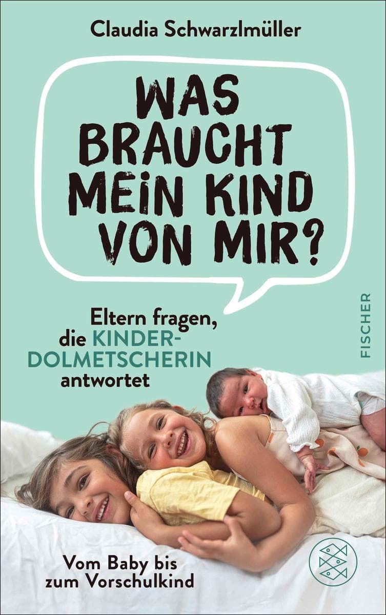 Was braucht mein Kind von mir?: Eltern fragen, die Kinderdolmetscherin antwortet. Vom Baby bis zum Vorschulkind | Der praxisnahe Begleiter der KINDERDOLMETSCHERIN