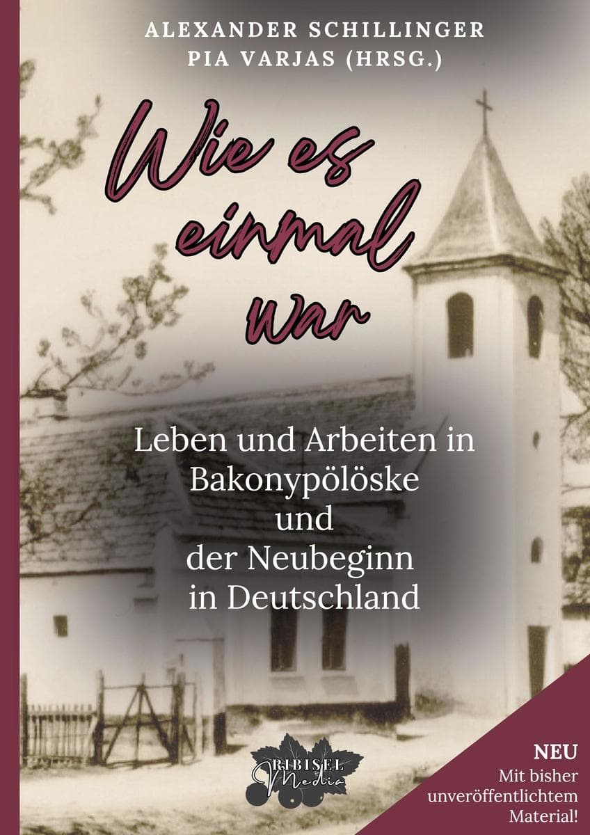 Wie es einmal war: Leben und Arbeiten in Bakonypölöske und der Neubeginn in Deutschland