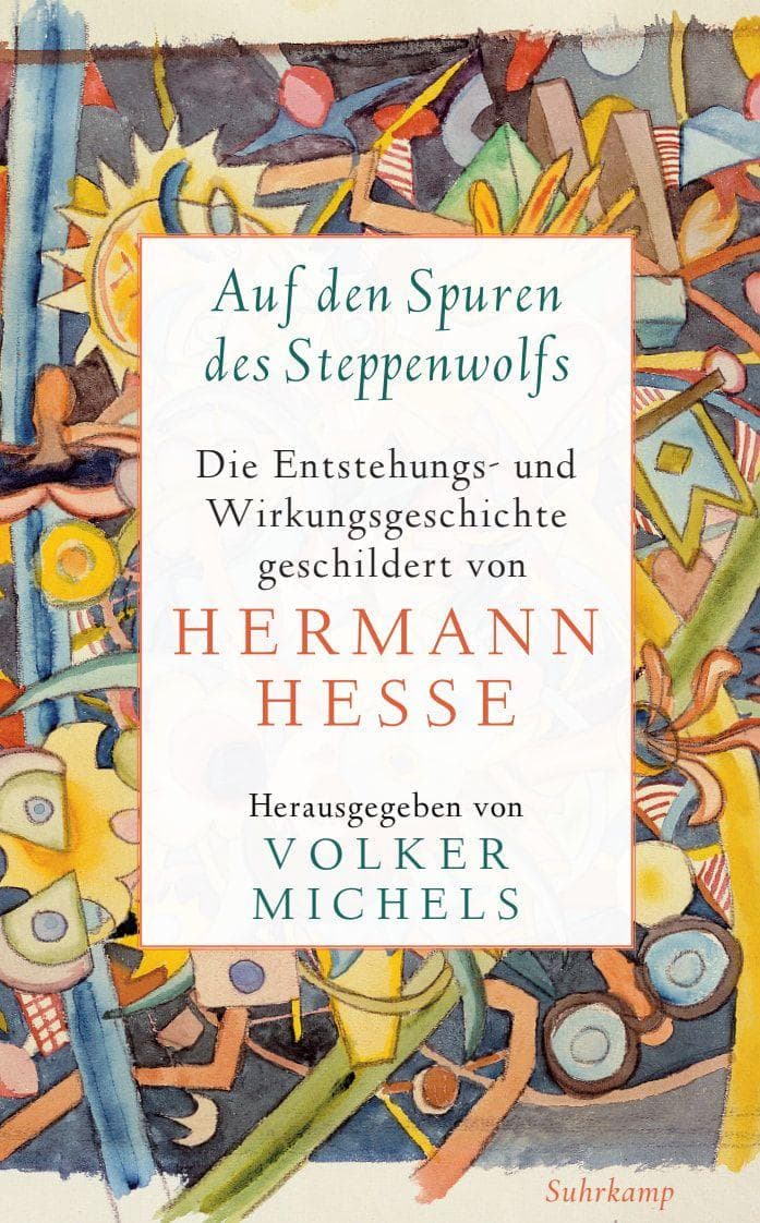 Auf den Spuren des Steppenwolfs: Die Entstehung- und Wirkungsgeschichte geschildert von Hermann Hesse