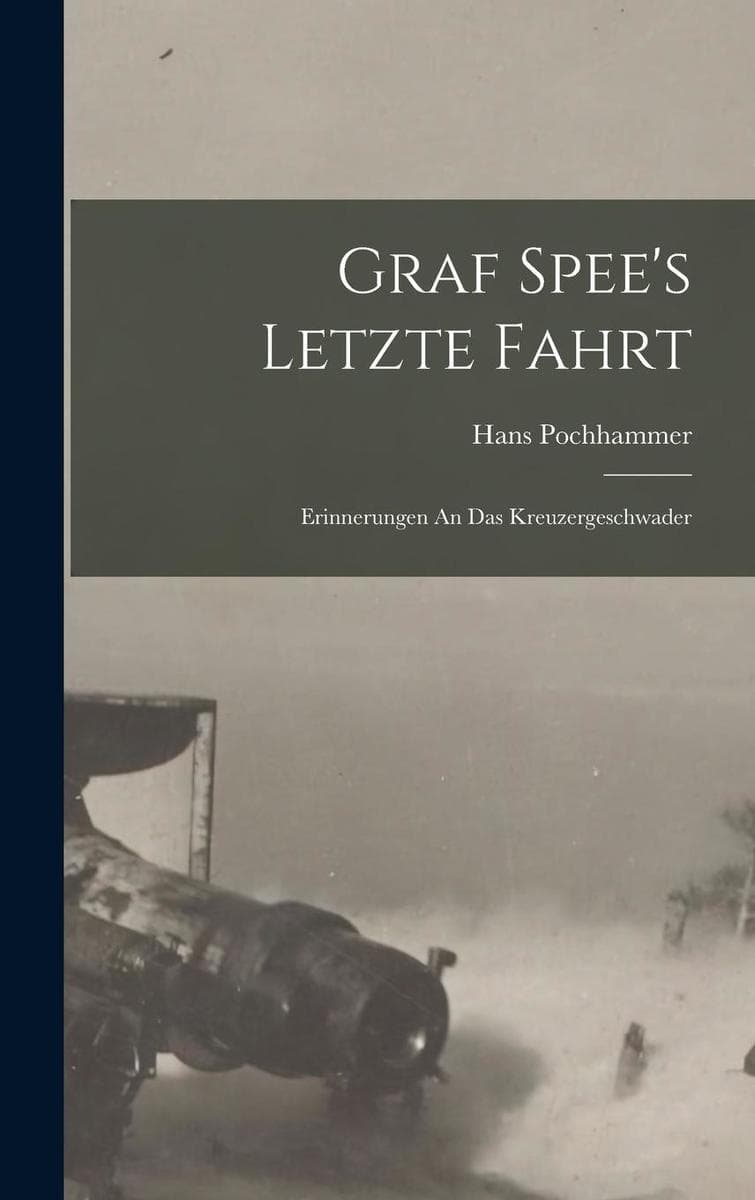 Graf Spee's Letzte Fahrt: Erinnerungen An Das Kreuzergeschwader