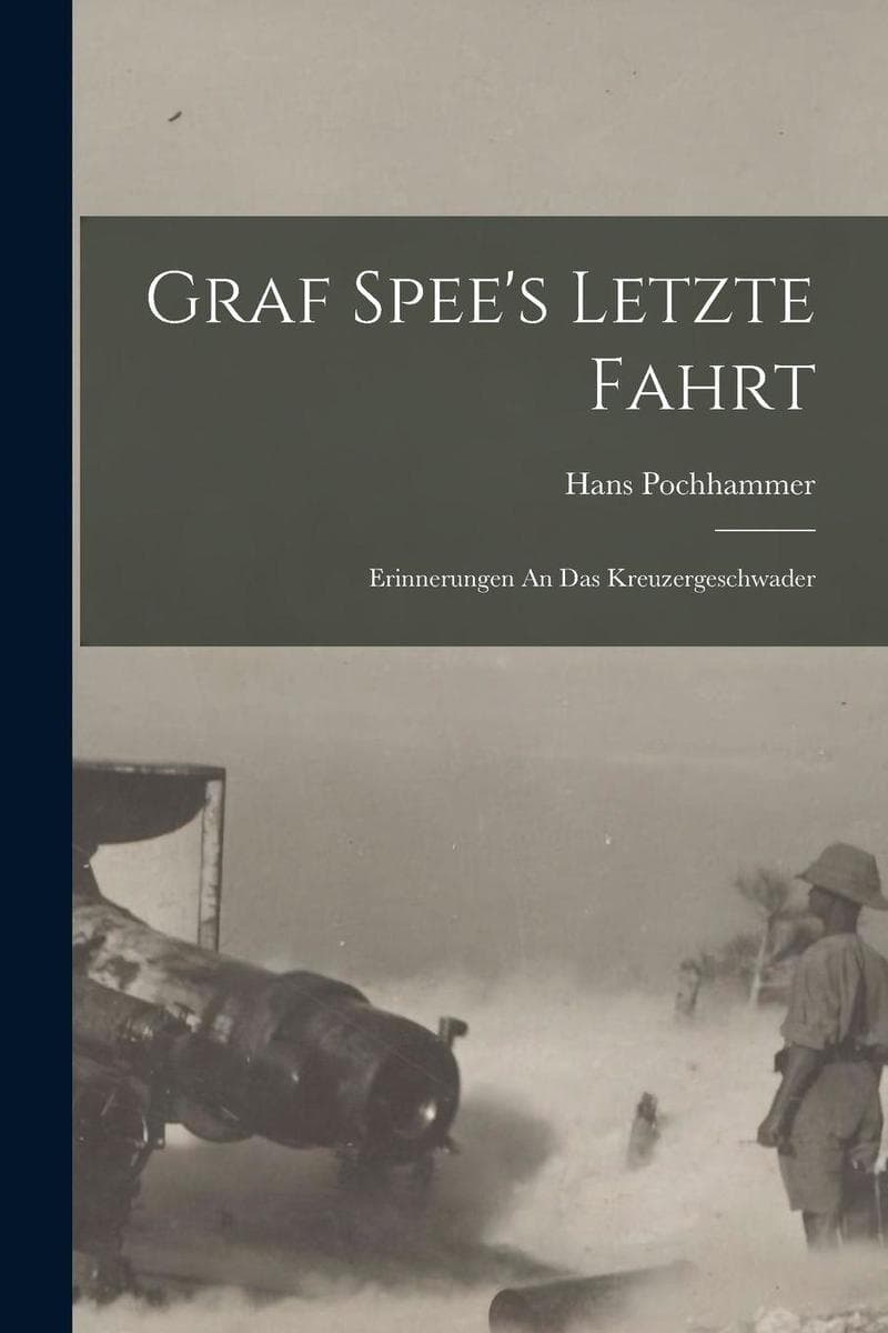 Graf Spee's Letzte Fahrt: Erinnerungen An Das Kreuzergeschwader