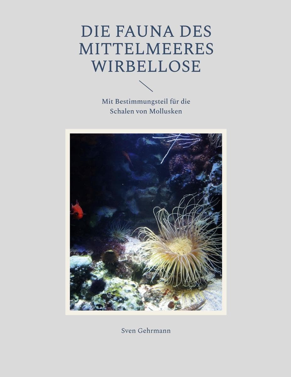 Die Fauna des Mittelmeeres Wirbellose: Mit Bestimmungsteil für die Schalen von Mollusken