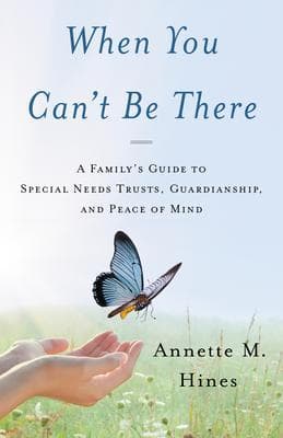 When You Can't Be There: A Family's Guide to Special Needs Trusts, Guardianship, and Peace of Mind