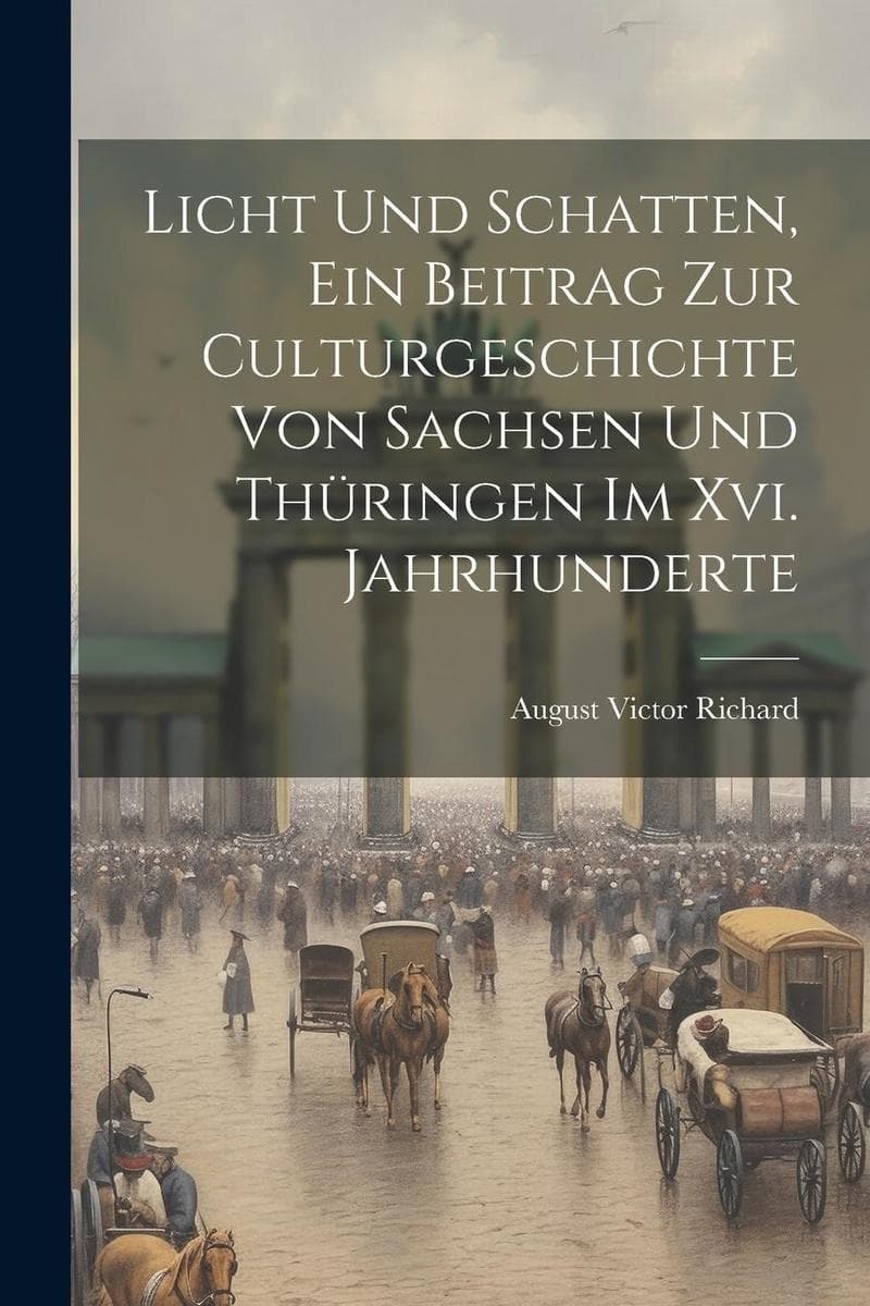 Licht Und Schatten, Ein Beitrag Zur Culturgeschichte Von Sachsen Und Thüringen Im Xvi. Jahrhunderte