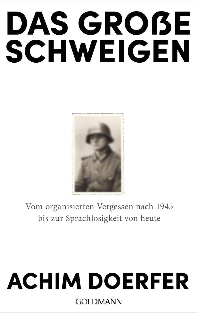 Das große Schweigen: Vom organisierten Vergessen nach 1945 bis zur Sprachlosigkeit von heute