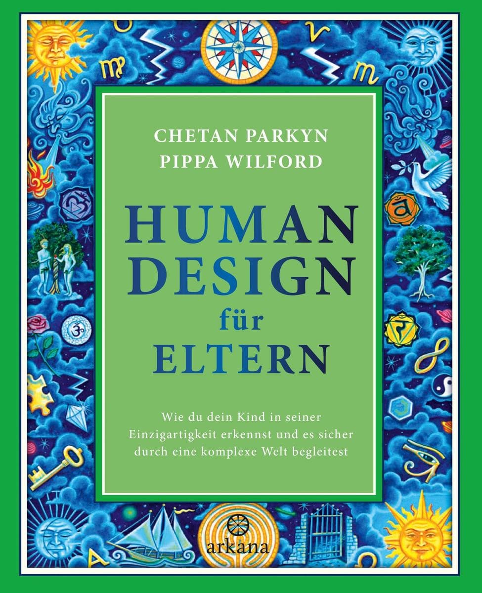 Human Design für Eltern: Wie du dein Kind in seiner Einzigartigkeit erkennst und es sicher durch eine komplexe Welt begleitest