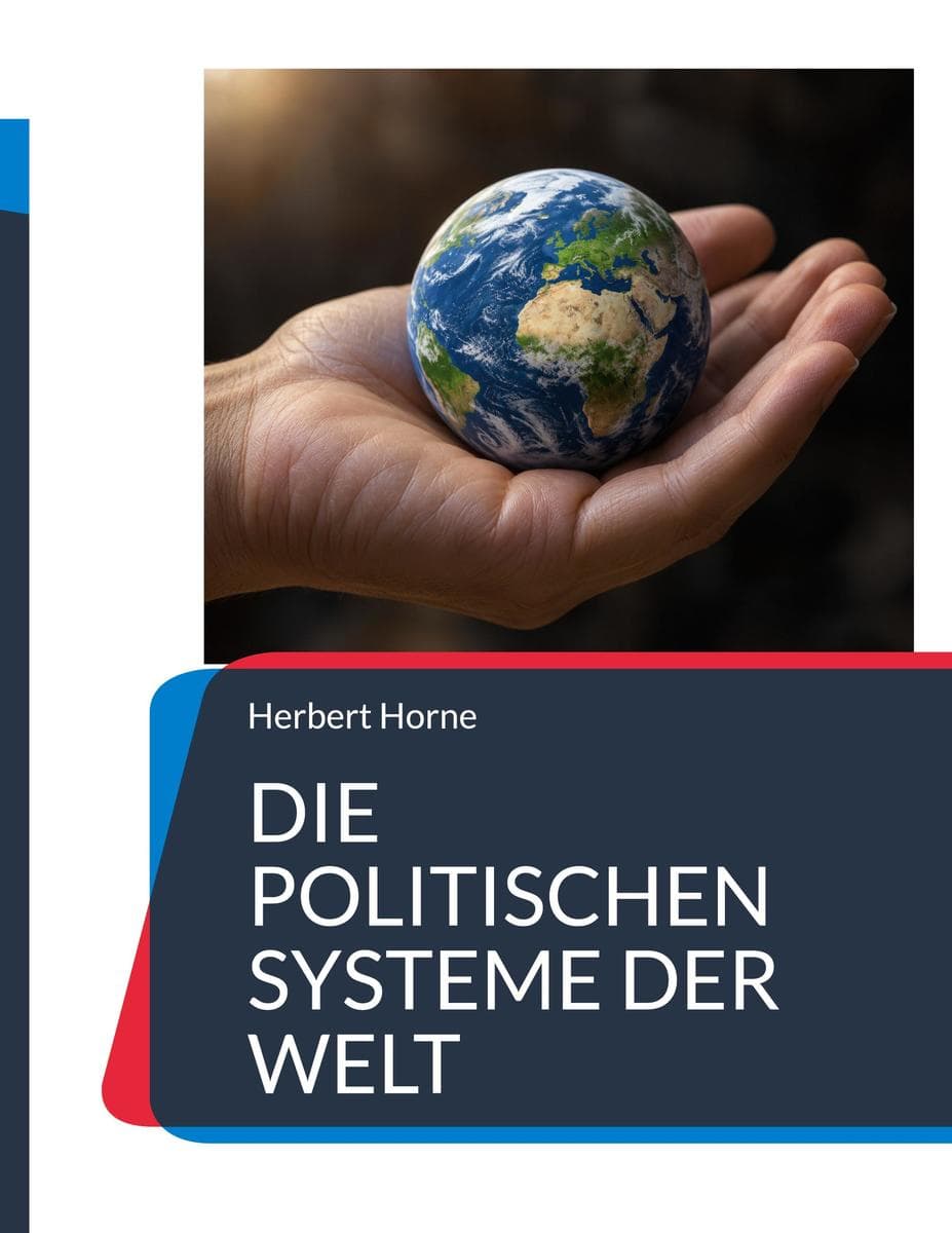 Die politischen Systeme der Welt: Strukturen, Machtverteilung, Demokratien, Monarchien und Autokratien im globalen Vergleich