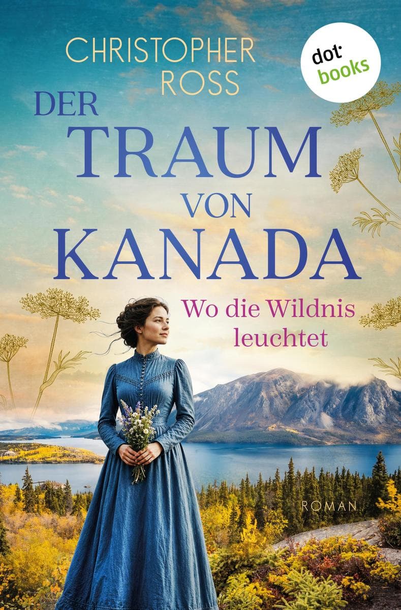 Der Traum von Kanada: Wo die Wildnis leuchtet: Roman- Band 1