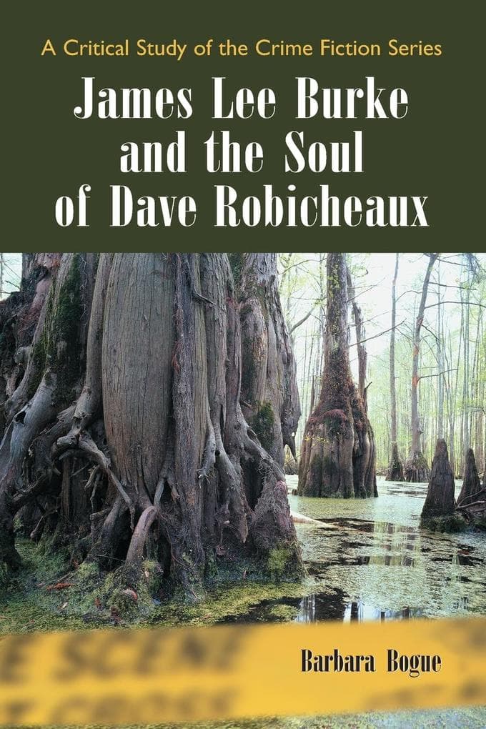 James Lee Burke and the Soul of Dave Robicheaux: A Critical Study of the Crime Fiction Series