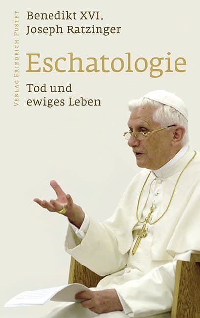 Eschatologie - Tod und ewiges Leben: Mit einem neuen Vorwort von Papst Benedikt XVI