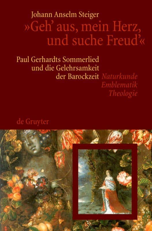 "Geh' aus, mein Herz, und suche Freud'": Paul Gerhardts Sommerlied und die Gelehrsamkeit der Barockzeit (Naturkunde, Emblematik, Theologie)