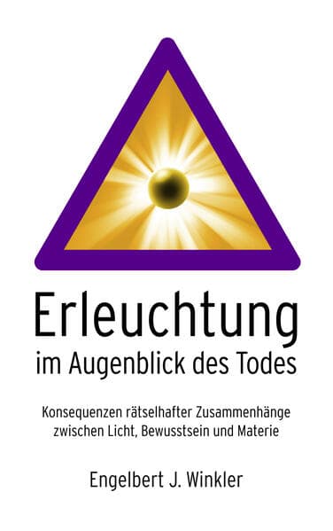 Erleuchtung im Augenblick des Todes: Konsequenzen rätselhafter Zusammenhänge zwischen Licht, Bewusstsein und Materie