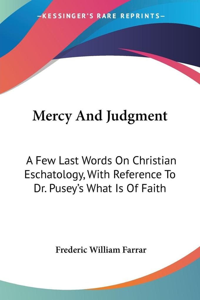 Mercy And Judgment: A Few Last Words On Christian Eschatology, With Reference To Dr. Pusey's What Is Of Faith