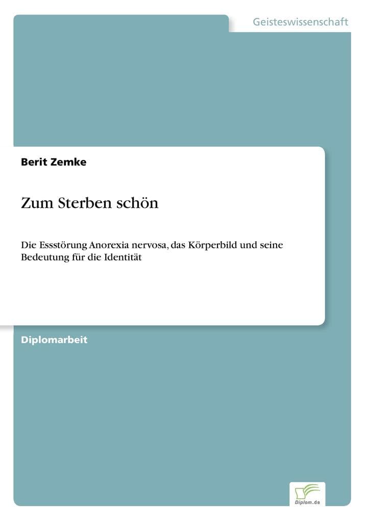 Zum Sterben schön: Die Essstörung Anorexia nervosa, das Körperbild und seine Bedeutung für die Identität
