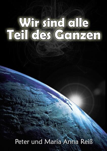 Wir sind alle Teil des Ganzen: Tod und Leben: unser Abenteuer