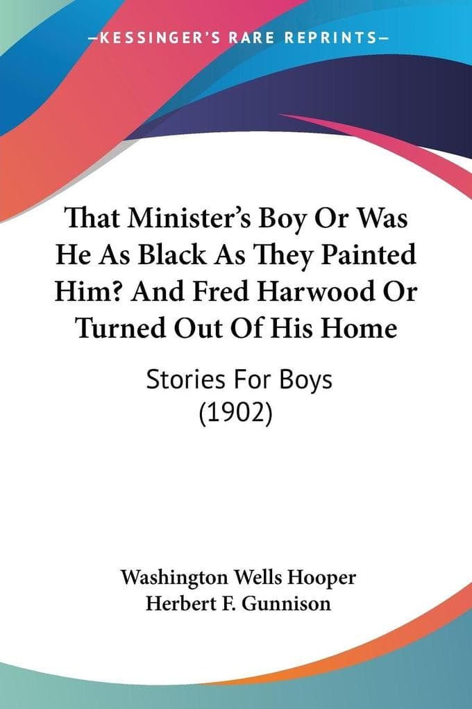 That Minister's Boy Or Was He As Black As They Painted Him? And Fred Harwood Or Turned Out Of His Home: Stories For Boys (1902)