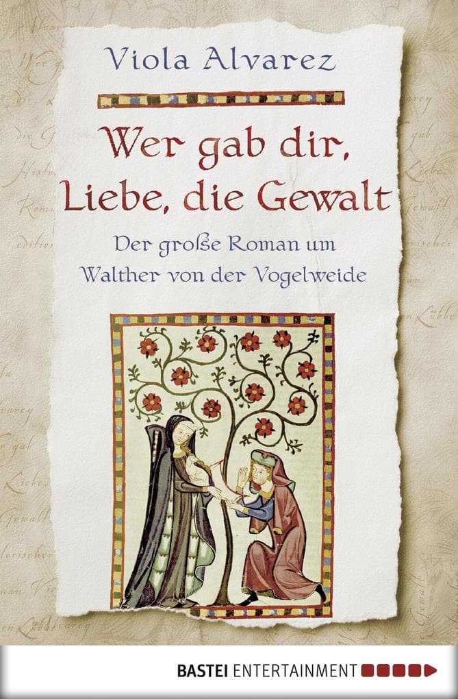Wer gab dir, Liebe, die Gewalt: Der große Roman um Walther von der Vogelweide
