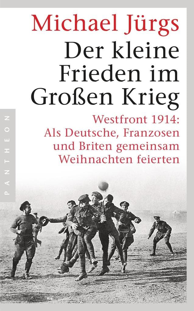 Der kleine Frieden im Großen Krieg: Westfront 1914: Als Deutsche, Franzosen und Briten gemeinsam Weihnachten feierten