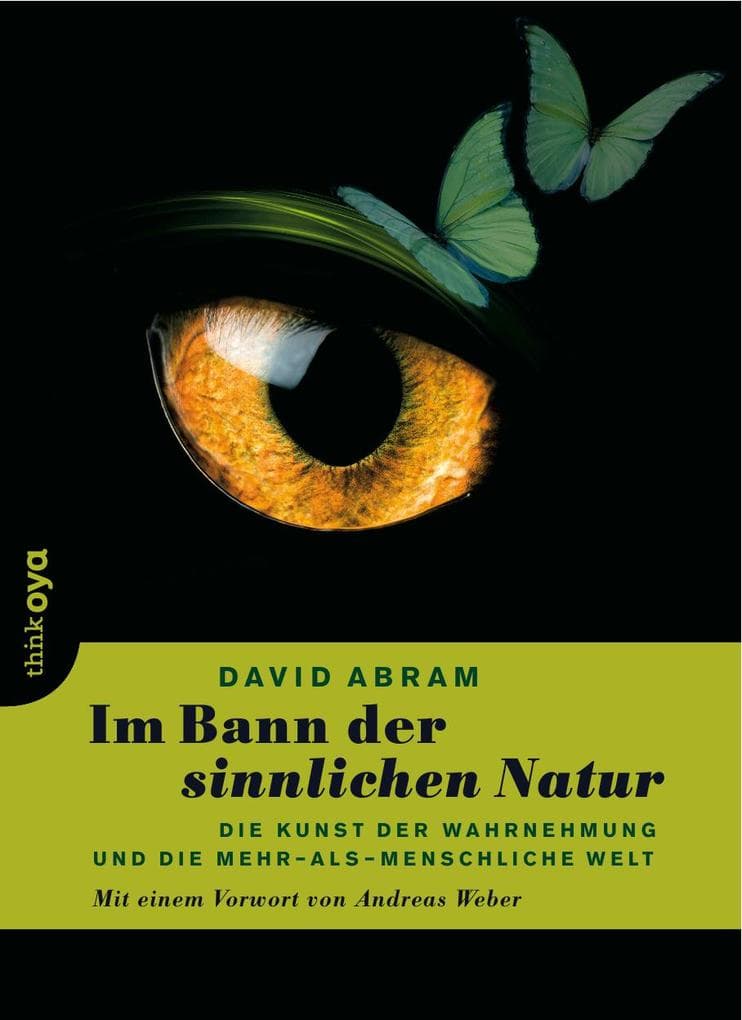 Im Bann der sinnlichen Natur: Die Kunst der Wahrnehmung und die mehr-als-menschliche Welt. Mit einem Vorwort von Andreas Weber.